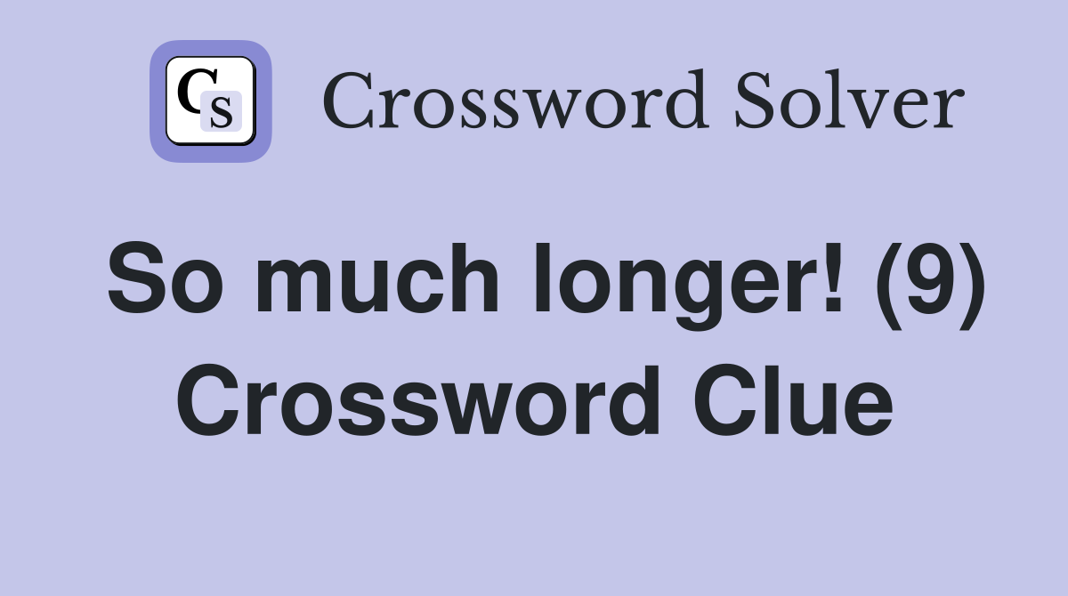 So much longer! (9) Crossword Clue