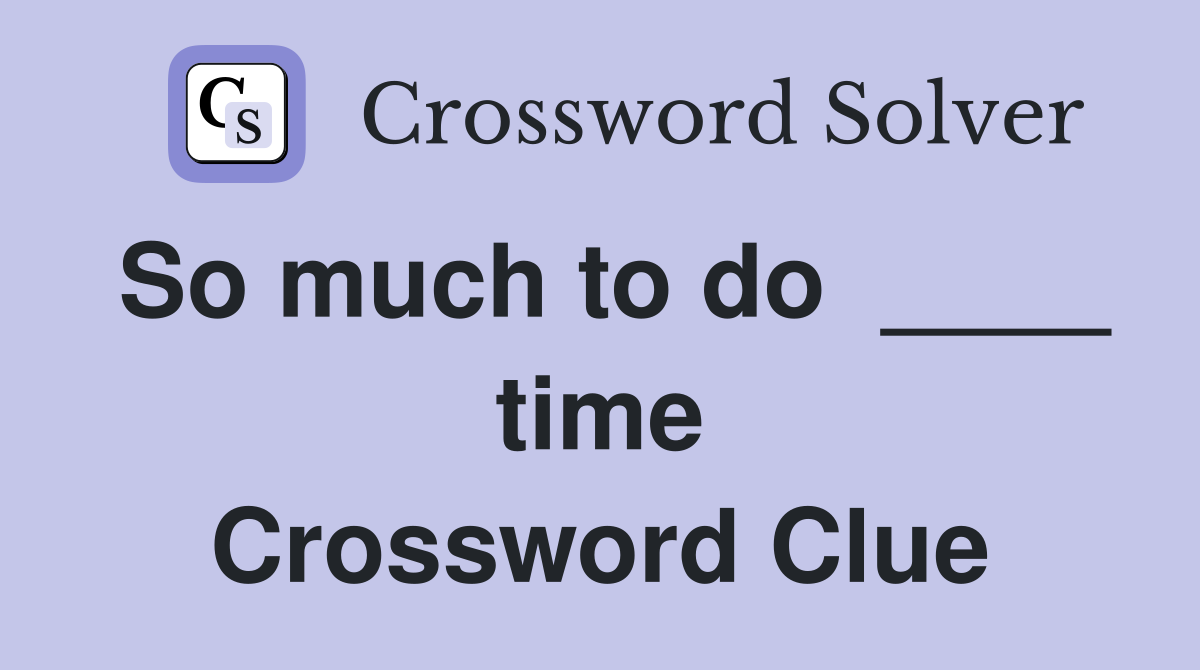 So much to do  ____ time Crossword Clue