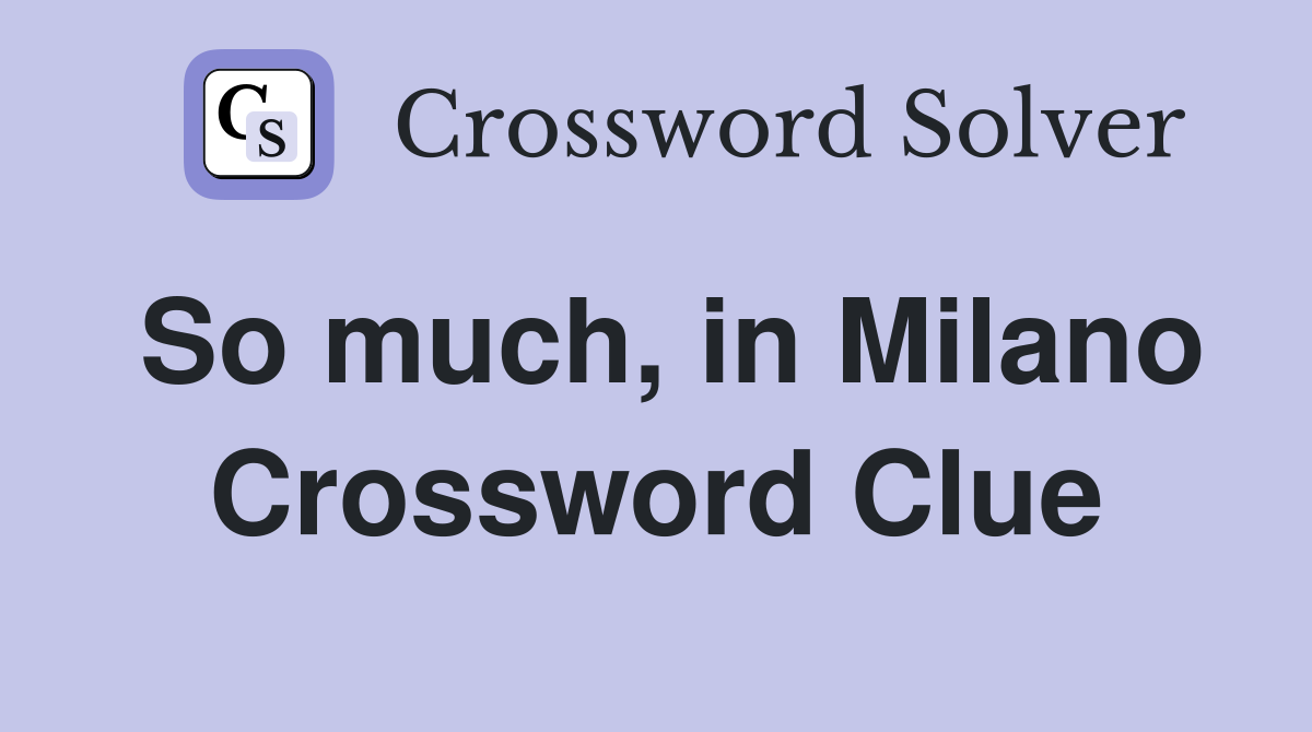 So much, in Milano Crossword Clue