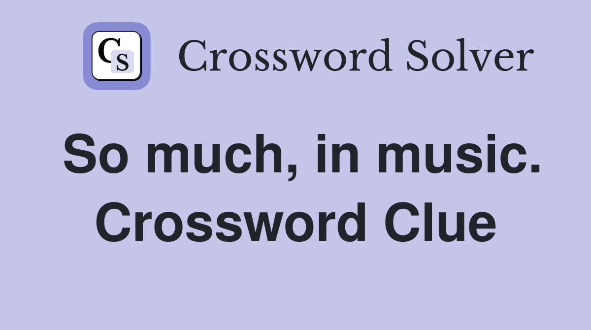 So much, in music. Crossword Clue