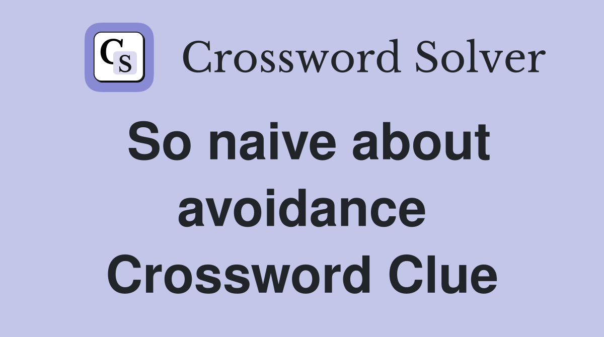 So naive about avoidance Crossword Clue