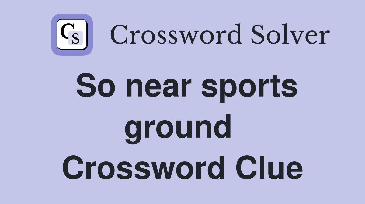 So near sports ground  Crossword Clue