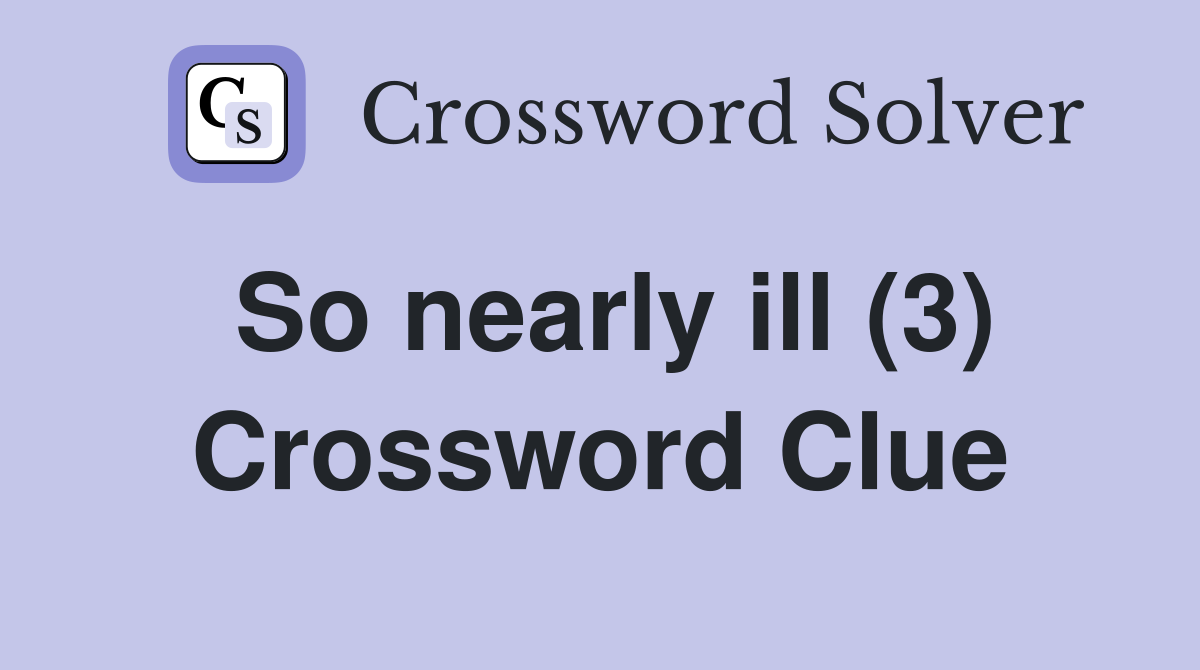 So nearly ill (3) Crossword Clue
