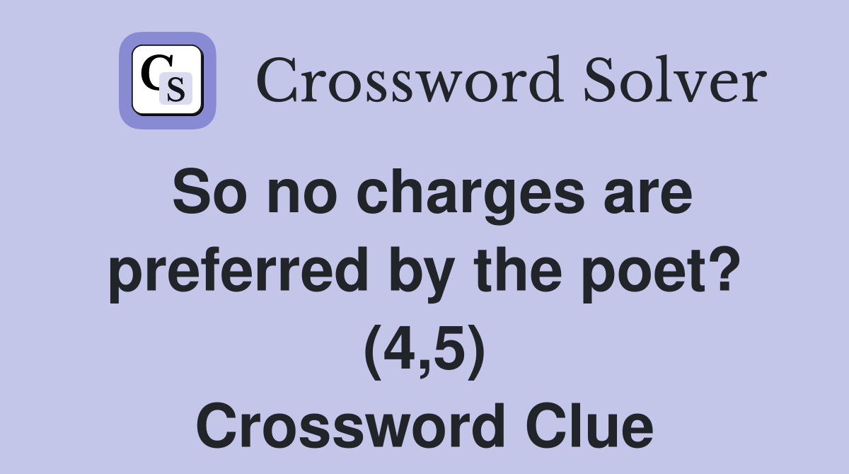 So no charges are preferred by the poet? (4,5) Crossword Clue