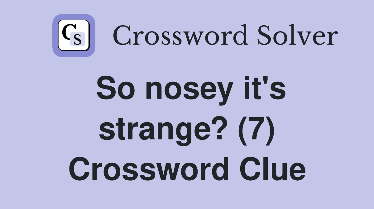 So nosey it's strange? (7) Crossword Clue