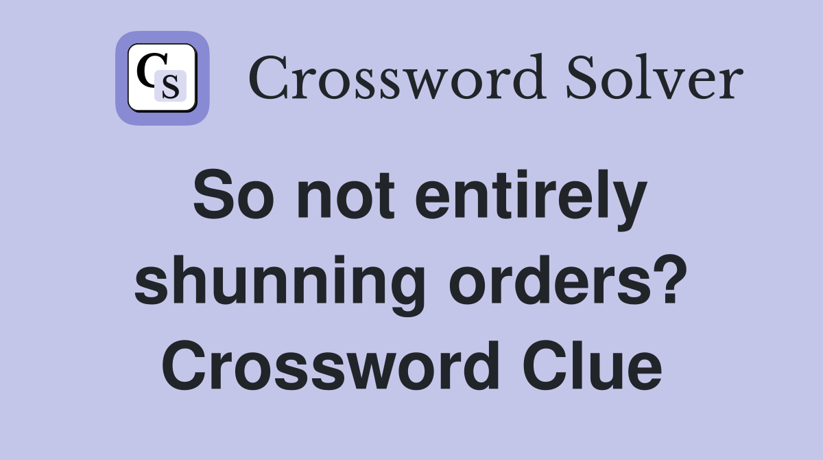 So not entirely shunning orders? Crossword Clue