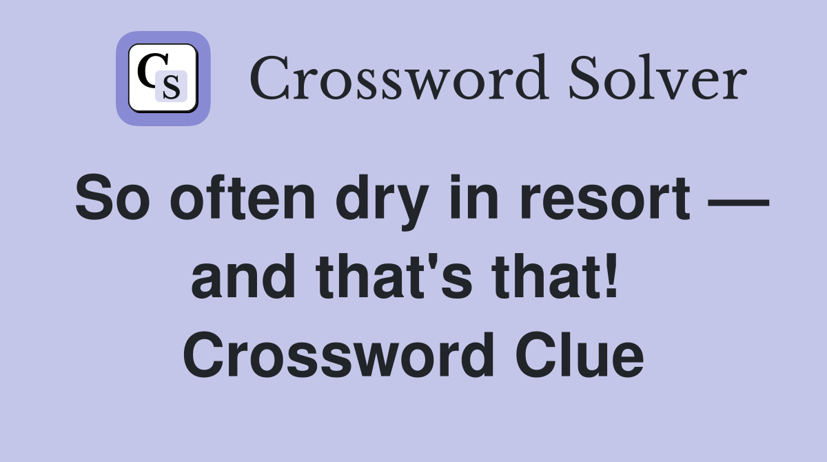 So often dry in resort — and that's that!  Crossword Clue