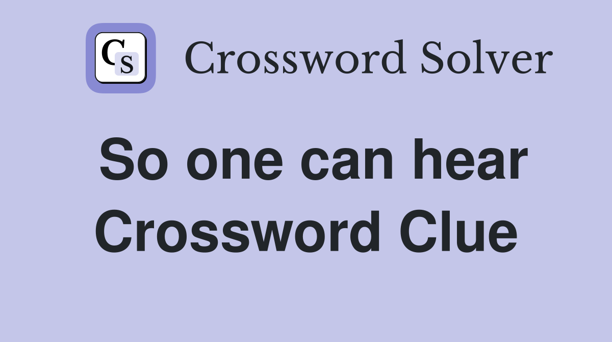 So one can hear Crossword Clue