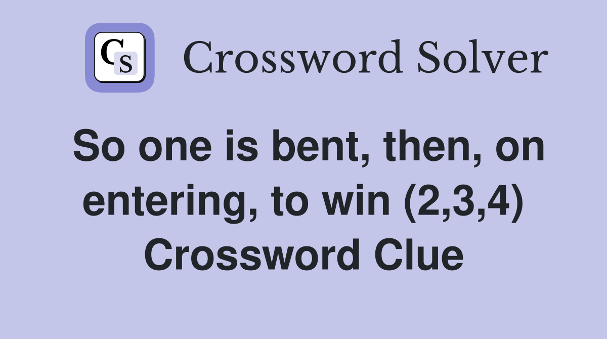 So one is bent, then, on entering, to win (2,3,4) Crossword Clue