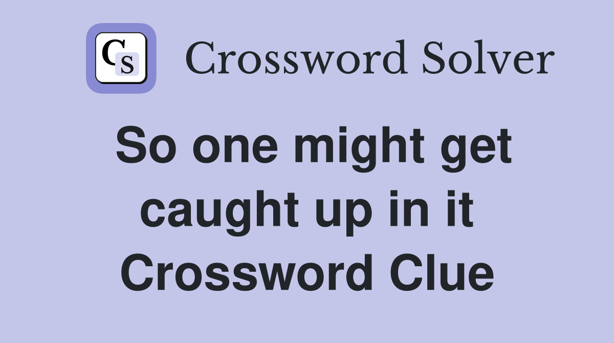 So one might get caught up in it Crossword Clue