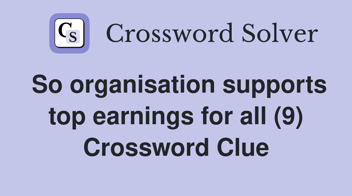 So organisation supports top earnings for all (9) Crossword Clue