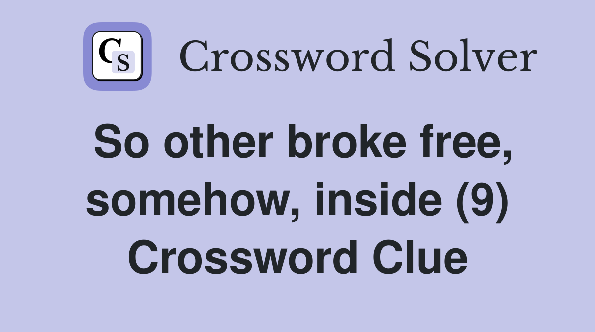 So other broke free, somehow, inside (9) Crossword Clue