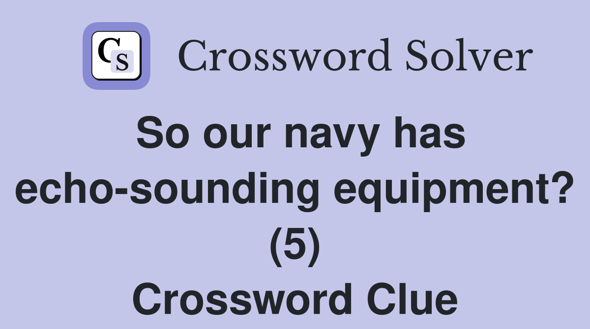 So our navy has echo-sounding equipment? (5) Crossword Clue