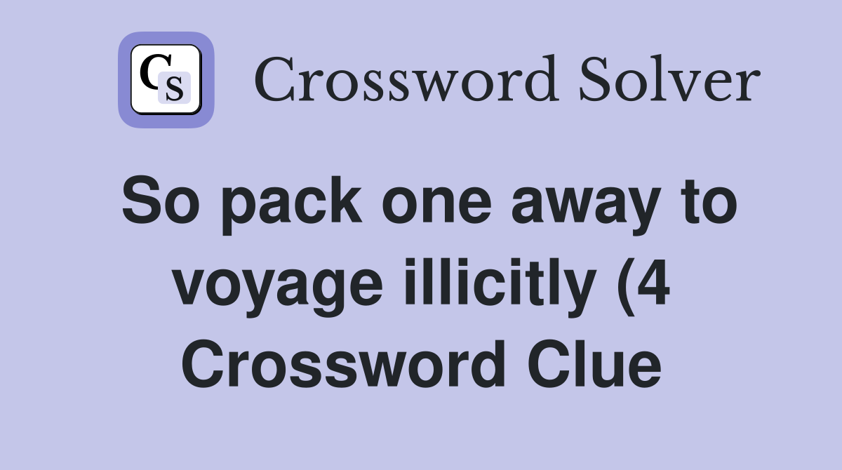 So pack one away to voyage illicitly (4) Crossword Clue Answers So pack one away to voyage illicitly (4) Crossword Clue Answers