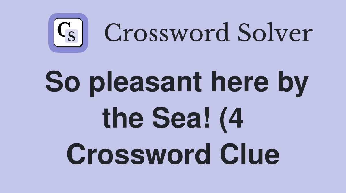 So pleasant here by the Sea (4) Crossword Clue Answers Crossword So pleasant here by the Sea (4) Crossword Clue Answers Crossword
