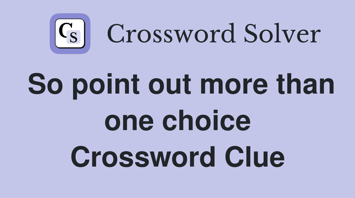 So point out more than one choice Crossword Clue