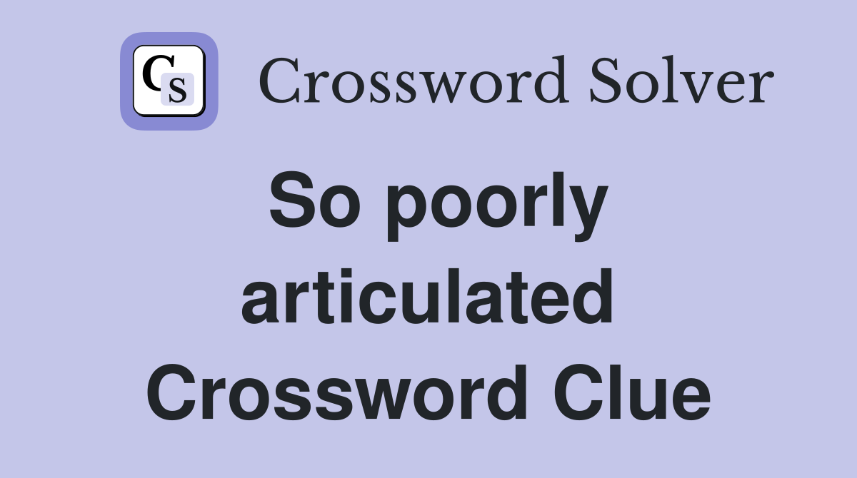 So poorly articulated Crossword Clue