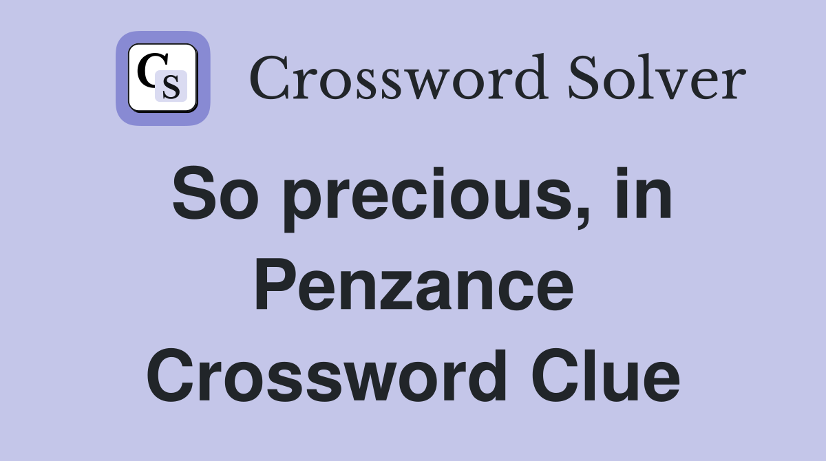 So precious, in Penzance Crossword Clue