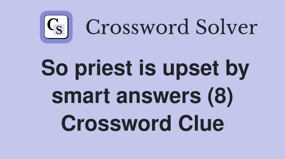 So priest is upset by smart answers (8) Crossword Clue