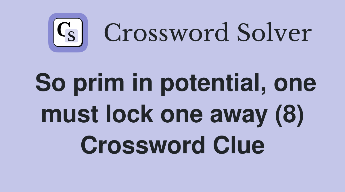 So prim in potential, one must lock one away (8) Crossword Clue