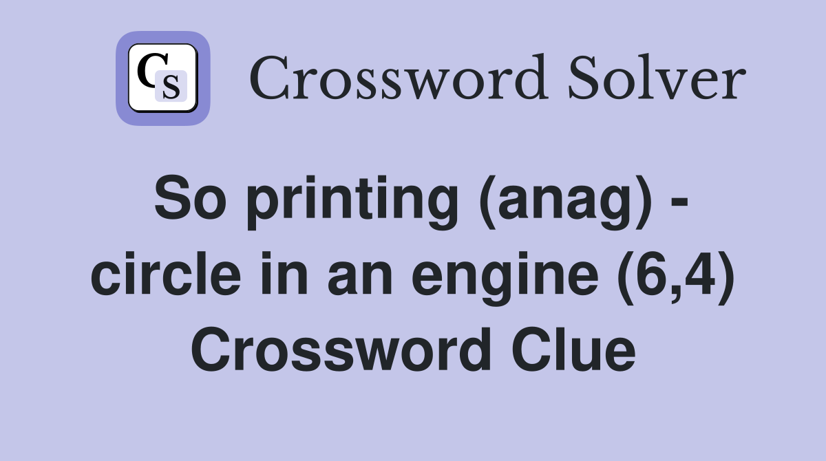 So printing (anag) - circle in an engine (6,4) Crossword Clue