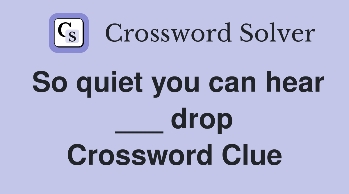 So quiet you can hear ___ drop Crossword Clue