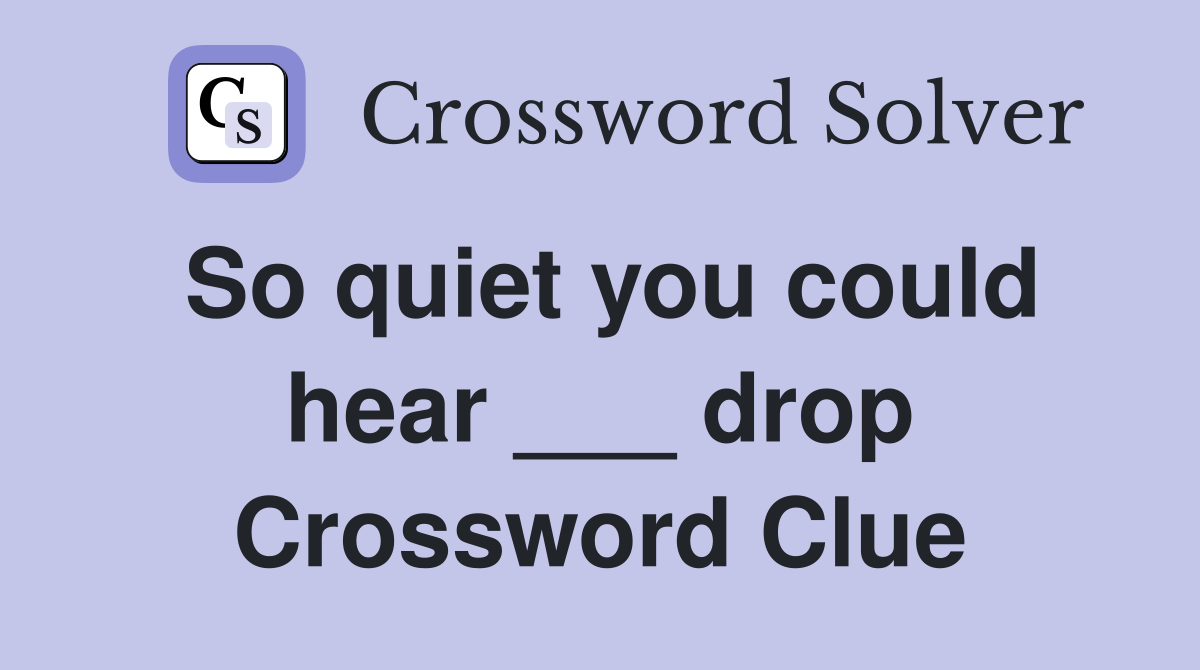 So quiet you could hear ___ drop Crossword Clue