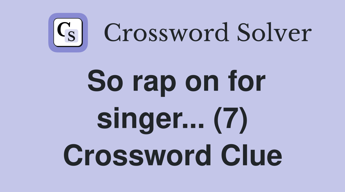 So rap on for singer... (7) Crossword Clue