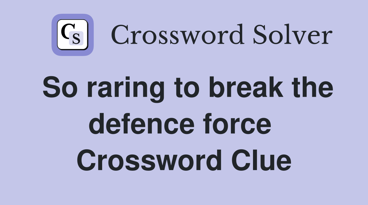 So raring to break the defence force  Crossword Clue
