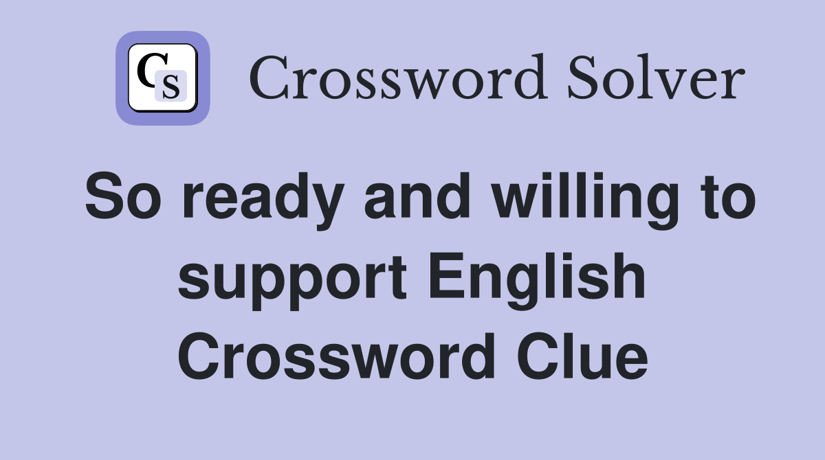 So ready and willing to support English Crossword Clue