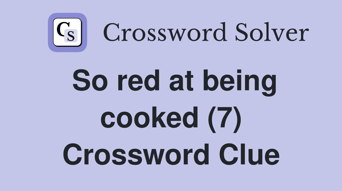 So red at being cooked (7) Crossword Clue