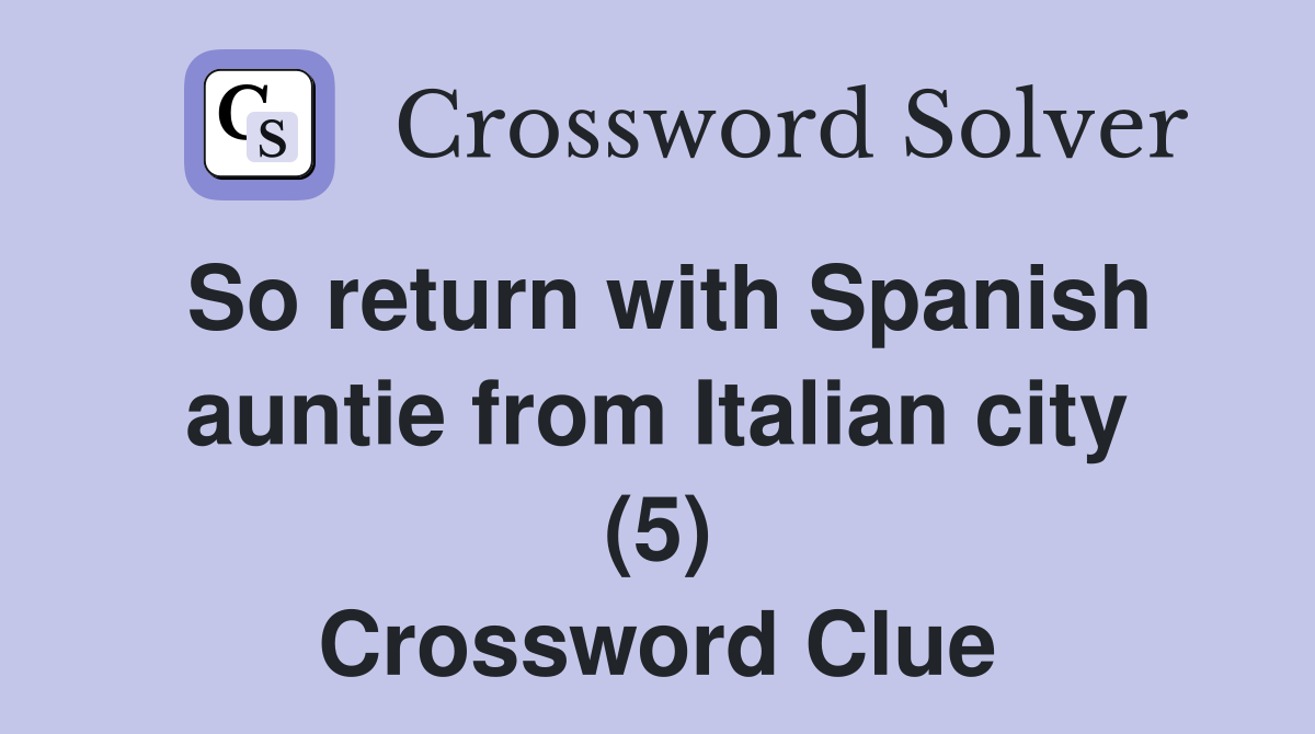 So return with Spanish auntie from Italian city (5) Crossword Clue
