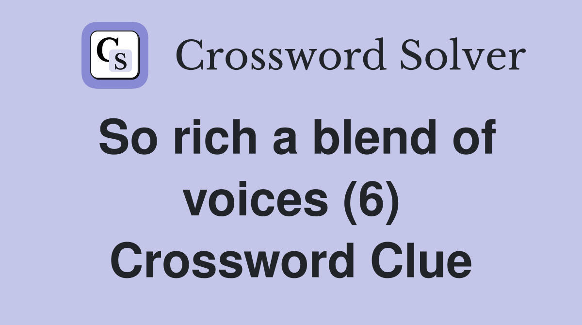 So rich a blend of voices (6) Crossword Clue