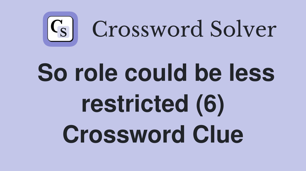 So role could be less restricted (6) Crossword Clue