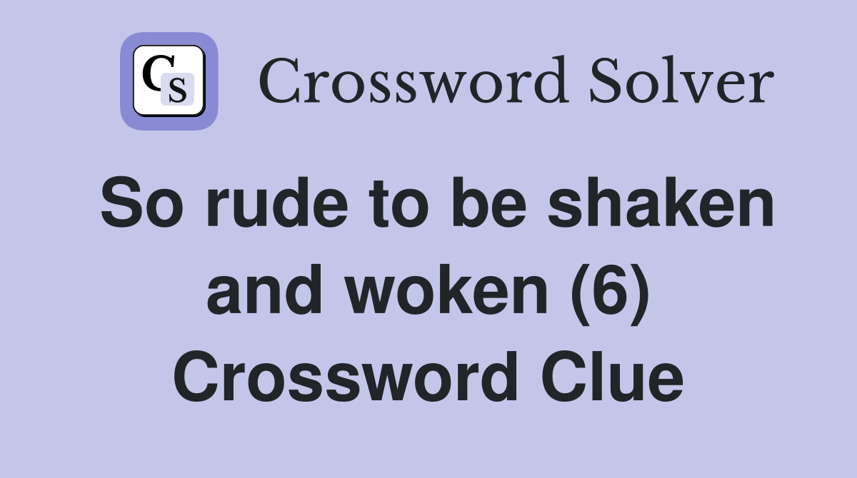 So rude to be shaken and woken (6) Crossword Clue