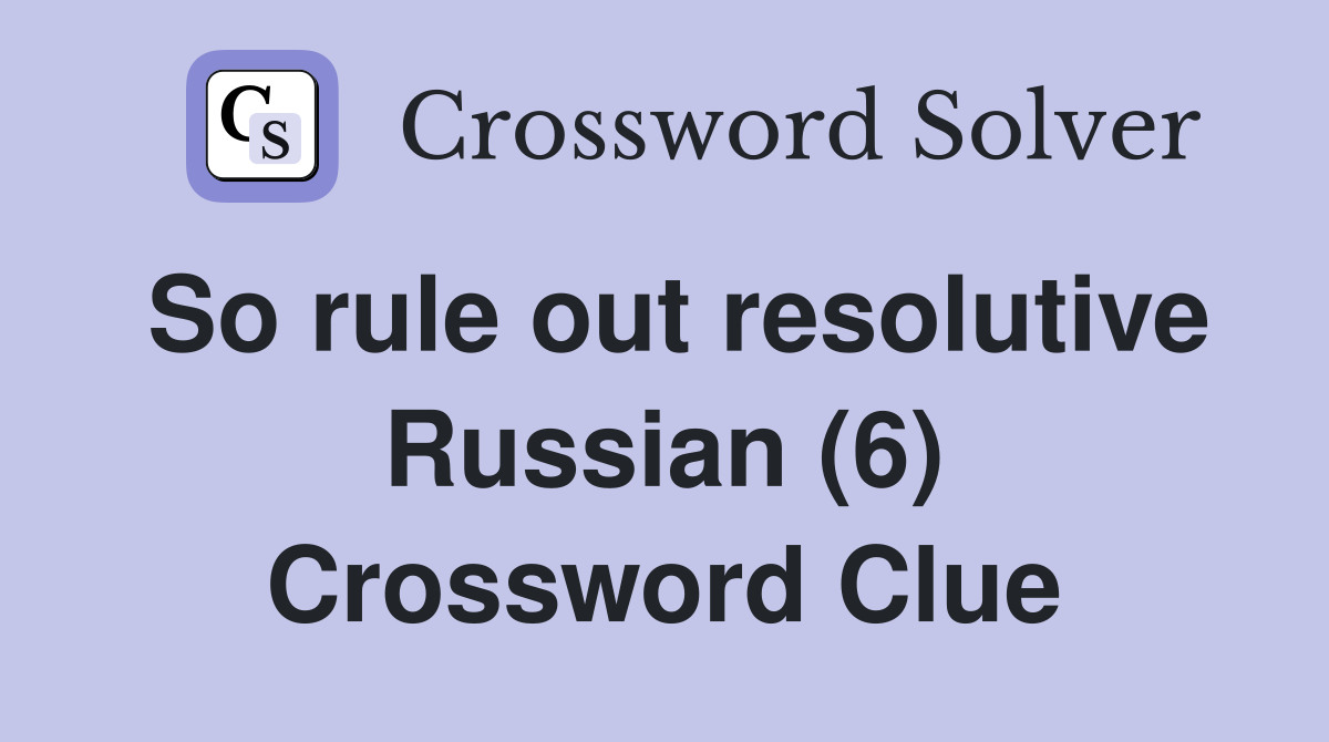So rule out resolutive Russian (6) Crossword Clue