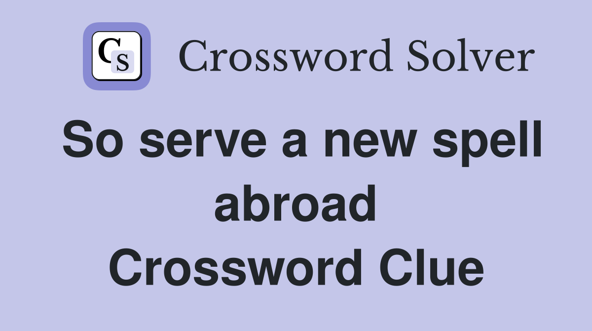So serve a new spell abroad Crossword Clue