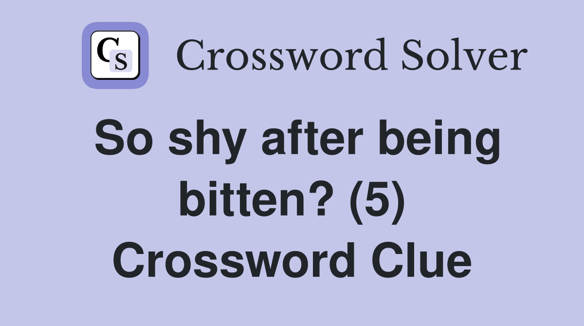 So shy after being bitten? (5) Crossword Clue