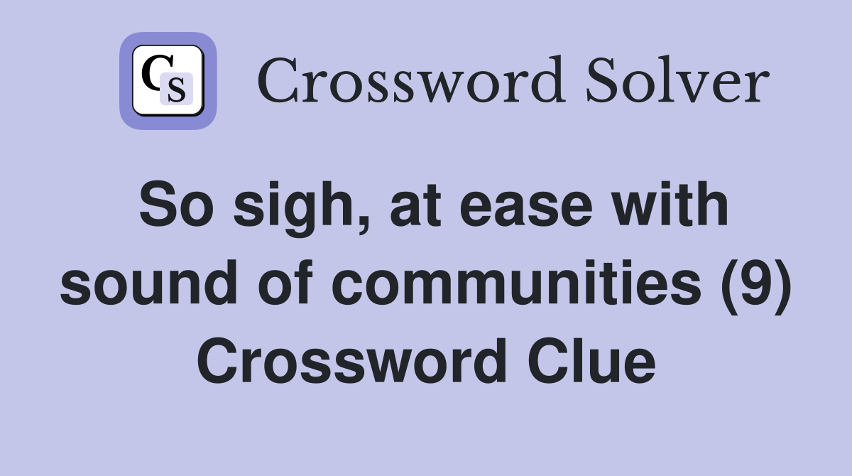 So sigh, at ease with sound of communities (9) Crossword Clue
