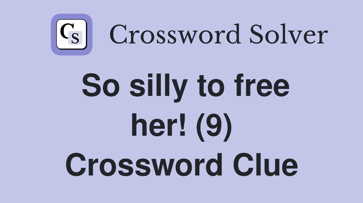 So silly to free her! (9) Crossword Clue