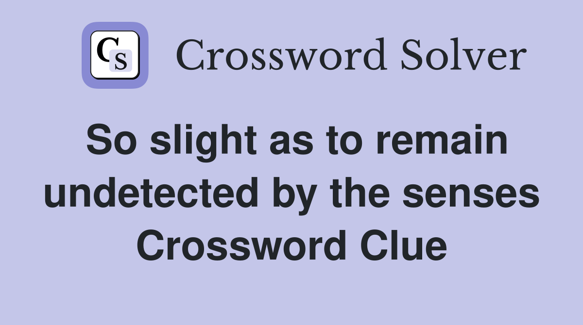 So slight as to remain undetected by the senses Crossword Clue