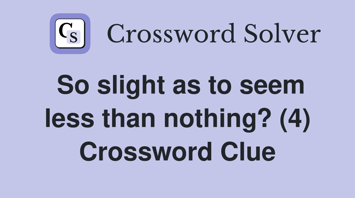 So slight as to seem less than nothing? (4) Crossword Clue