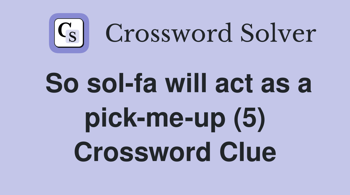 So sol-fa will act as a pick-me-up (5) Crossword Clue