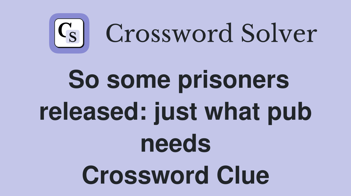 So some prisoners released: just what pub needs Crossword Clue