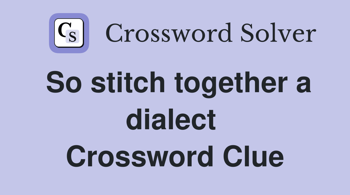 So stitch together a dialect  Crossword Clue
