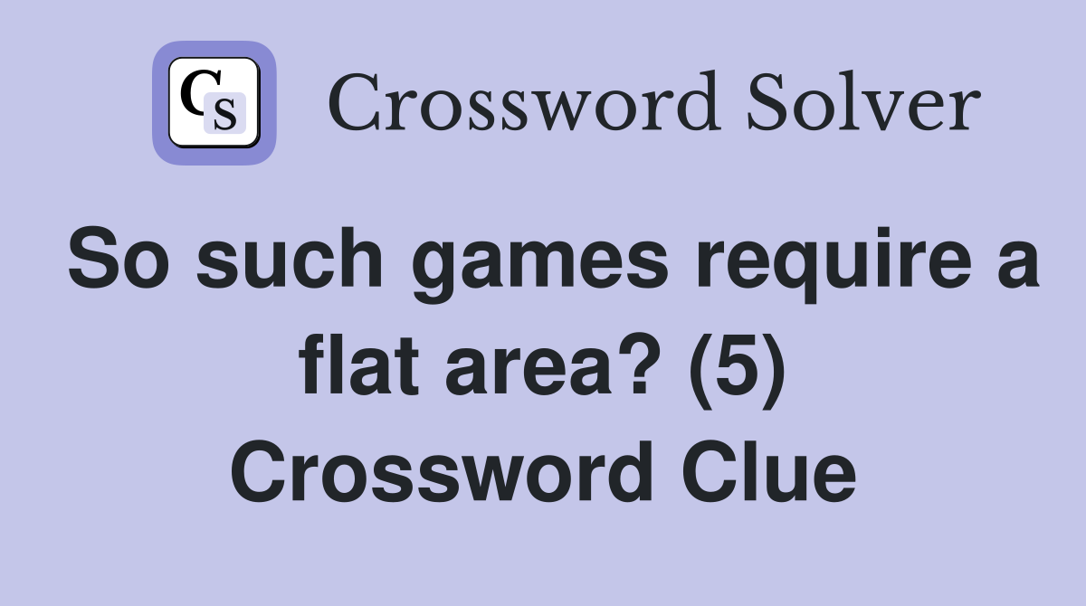 So such games require a flat area? (5) Crossword Clue