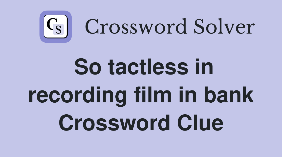 So tactless in recording film in bank Crossword Clue