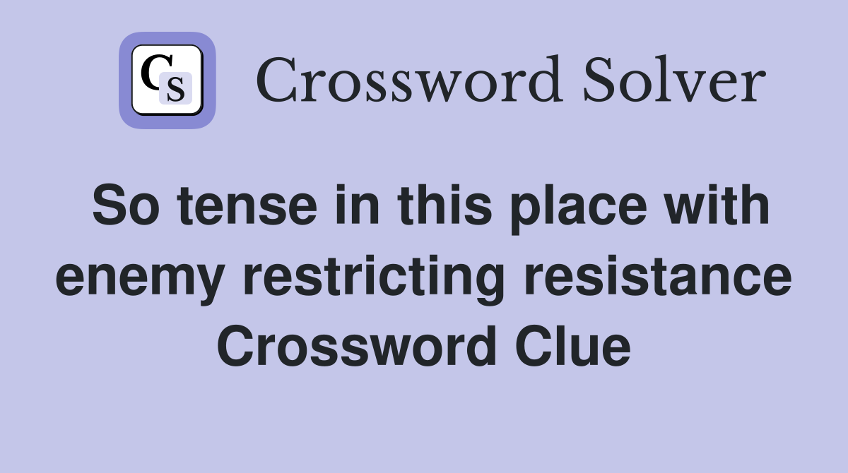 So tense in this place with enemy restricting resistance Crossword Clue