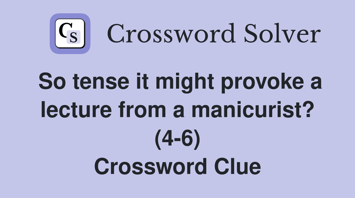 So tense it might provoke a lecture from a manicurist? (4-6) Crossword Clue