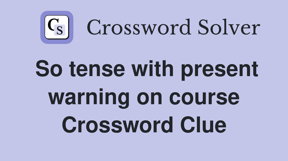 So tense with present warning on course Crossword Clue